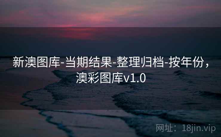新澳图库-当期结果-整理归档-按年份，澳彩图库v1.0  第1张