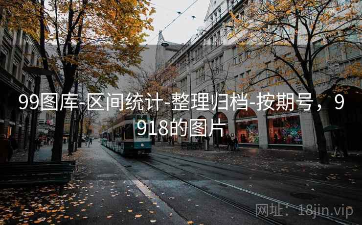 99图库-区间统计-整理归档-按期号,9918的图片 第2张 99图库-区间统计-整理归档-按期号,9918的图片 第2张