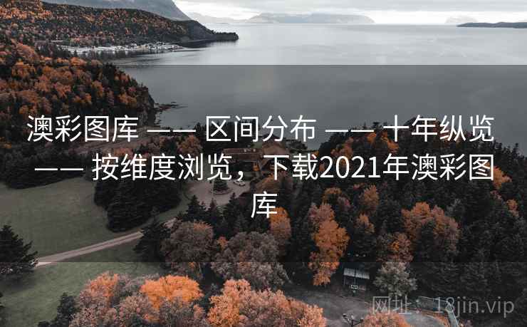 澳彩图库 —— 区间分布 十年纵览 按维度浏览，下载2021年澳彩图库  第1张