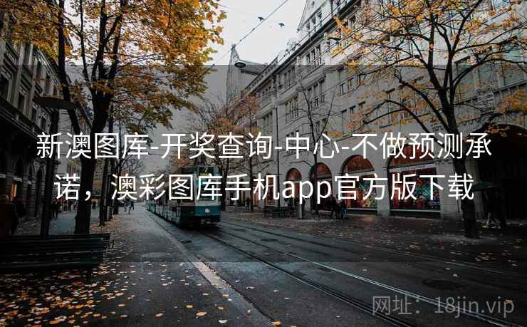 新澳图库-开奖查询-中心-不做预测承诺，澳彩图库手机app官方版下载  第1张